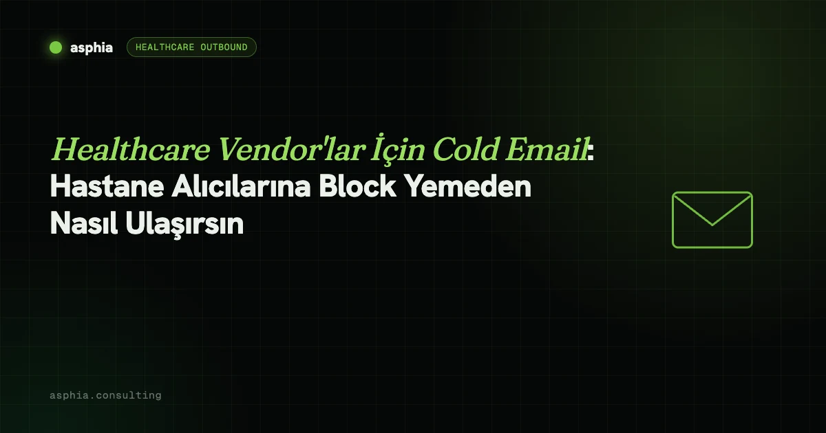 Healthcare Vendor'lar İçin Cold Email: Hastane Alıcılarına Block Yemeden Nasıl Ulaşırsın