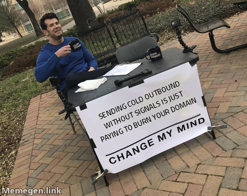 Change my mind meme: Sending cold outbound without signals is just paying to burn your domain
