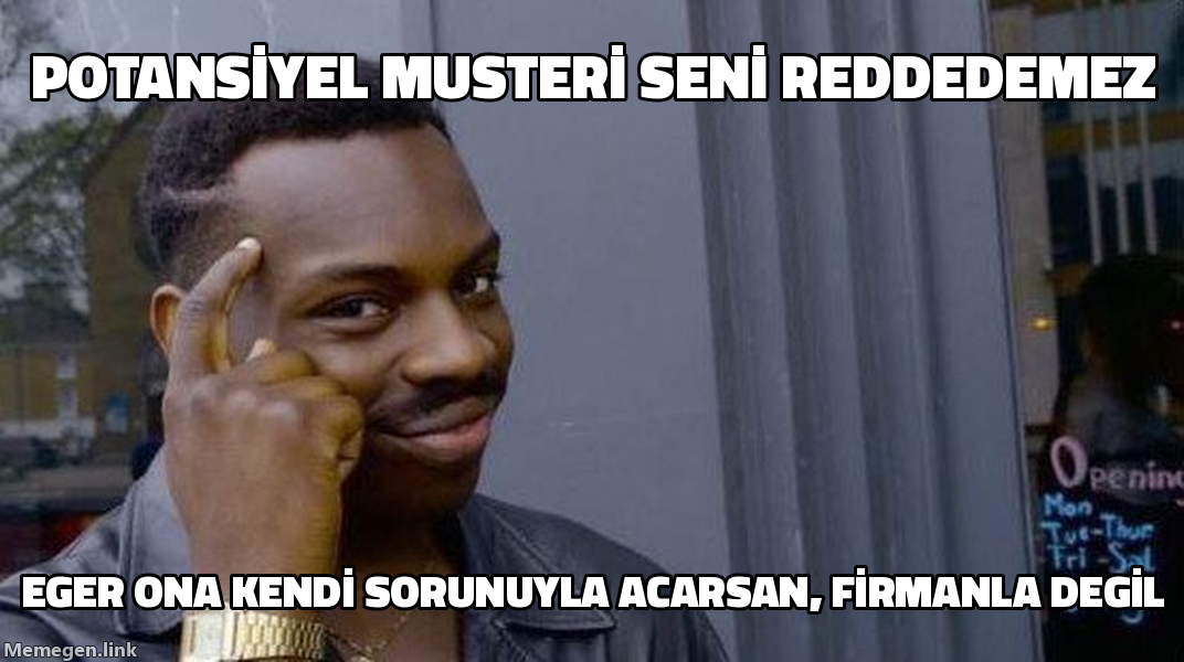 Rollsafe meme: potansiyel müşteri seni reddedemez, eğer ona kendi sorunuyla açarsan, firmanla değil