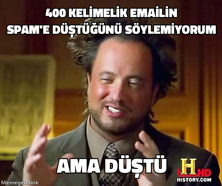 Ancient aliens guy meme: 400 kelimelik emailin spam'e düştüğünü söylemiyorum ama düştü