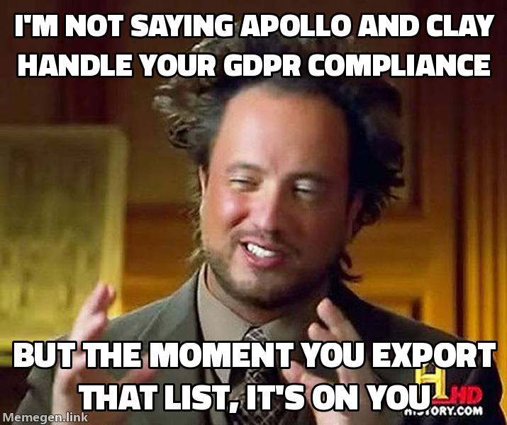 Ancient Aliens Guy: I am not saying Apollo and Clay handle your GDPR compliance. But the moment you export that list, it is on you