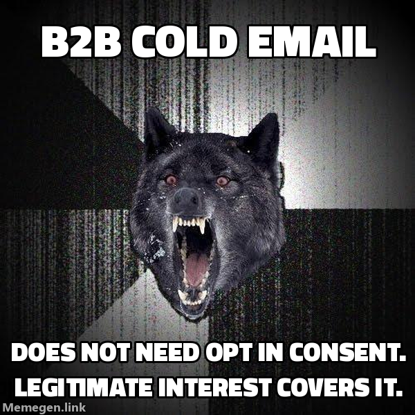 Insanity Wolf meme: B2B cold email does not need opt-in consent, legitimate interest covers it