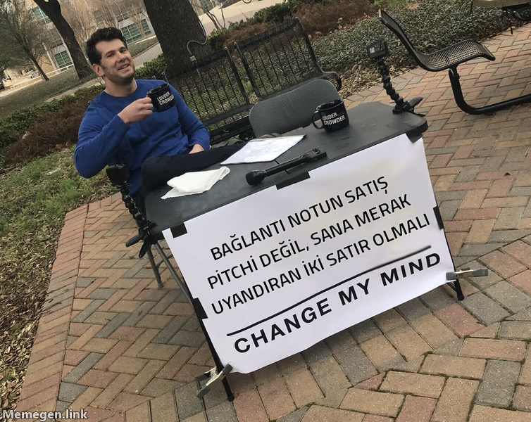 Change My Mind meme: Baglanma notun satis pitchi olmali, merak uyandiran iki satir