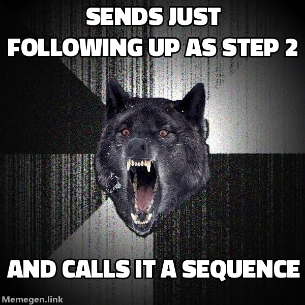 Insanity Wolf meme: sends just following up as step 2 and calls it a sequence