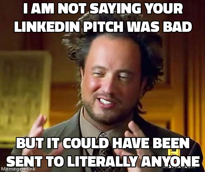 Ancient Aliens Guy meme: I am not saying your linkedin pitch was bad, but it could have been sent to literally anyone