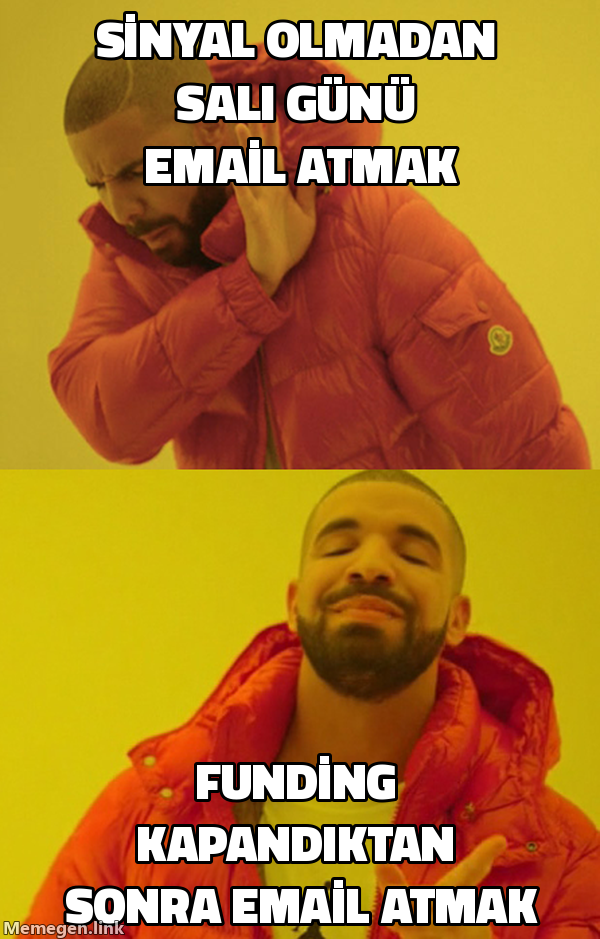 Drake meme: sinyal olmadan salı günü email atmayı reddediyor, funding kapandıktan sonra email atmayı kabul ediyor.